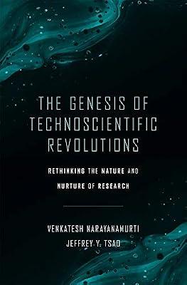 The Genesis of Technoscientific Revolutions: Rethinking the Nature and Nurture of Research by Narayanamurti, Venkatesh; Tsao, Jeffrey Y. | Hardcover | Industrial Applications Of Scientific Research & Technological Innovation