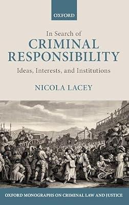 In Search of Criminal Responsibility: Ideas, Interests, and Institutions (Oxford Monographs on Criminal Law and Justice) by Lacey, Nicola | Hardcover | History