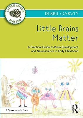 Little Brains Matter: A Practical Guide to Brain Development and Neuroscience in Early Childhood (Little Minds Matter) by Garvey, Debbie | Paperback | Education