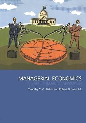 Managerial Economics: A Game Theoretic Approach by Waschik, Robert G.; Fisher, Timothy C. G. | Paperback | Business & Economics