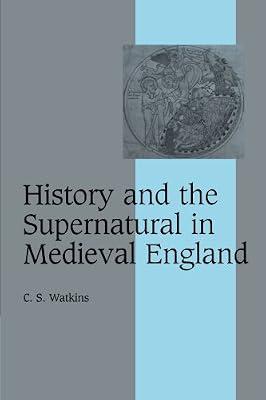 History and the Supernatural in Medieval England: 66 (Cambridge Studies in Medieval Life and Thought: Fourth Series, Series Number 66) by Watkins, C. S. | Paperback | History