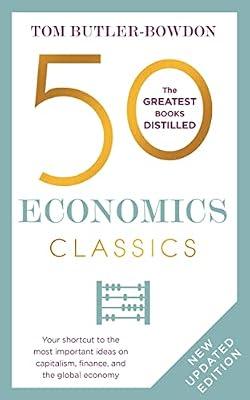 50 ECONOMICS CLASSICS: YOUR SHORTCUT TO THE MOST IMPORTANT IDEAS ON CAPITALISM, FINANCE, AND THE GLO by Butler Bowdon, Tom | Paperback | Economics