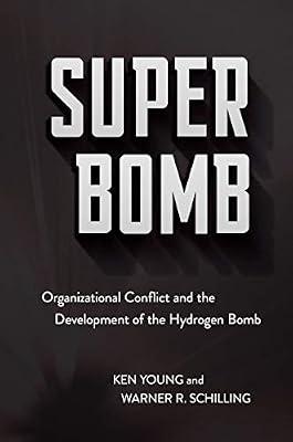 Super Bomb: Organizational Conflict and the Development of the Hydrogen Bomb (Cornell Studies in Security Affairs) by Young, Ken; Schilling, Warner R. | Hardcover | History Of The Americas
