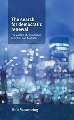 The Search for Democratic Renewal: The Politics of Consultation in Britain and Australia by Manwaring, Rob | Hardcover | Political Science