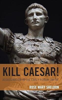 Kill Caesar!: Assassination in the Early Roman Empire by Sheldon, Rose Mary