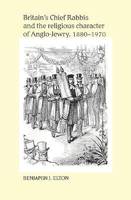 Britain's Chief Rabbis and the Religious Character of Anglo-Jewry 1880-1970 by Elton, Benjamin J. | Hardcover | Religion