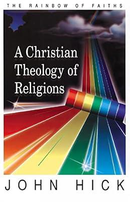 A Christian Theology of Religions: The Rainbow of Faiths by Hick, John | Paperback | Christianity