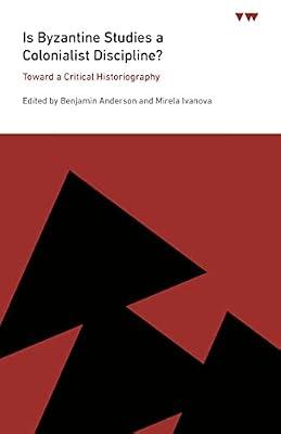 Is Byzantine Studies a Colonialist Discipline?: Toward a Critical Historiography (ICMA Books - Viewpoints) | Paperback | Art