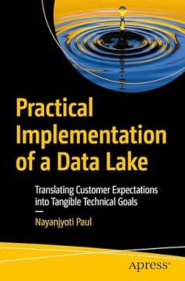 Practical Implementation of a Data Lake: Translating Customer Expectations into Tangible Technical Goals by Paul, Nayanjyoti | Paperback | Databases