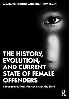 The History, Evolution, and Current State of Female Offenders: Recommendations for Advancing the Field by Gundy, Alana Van; James, Shauntey | Paperback | Social Science
