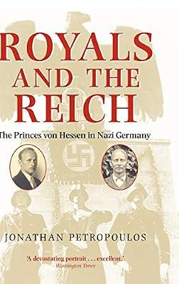 Royals and the Reich: The Princes von Hessen in Nazi Germany by Petropoulos, Professor Jonathan | Hardcover | Biography: Royalty