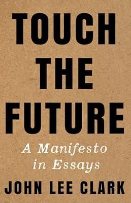 TOUCH THE FUTURE: A Manifesto in Essays by Clark, John Lee | Hardcover | Literary Collections