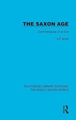 The Saxon Age: Commentaries of an Era (Routledge Library Editions: The Anglo-Saxon World) by Scott, A.F. | Hardcover | General And World History 2