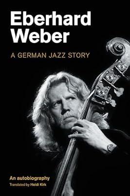 Eberhard Weber: A German Jazz Story (Popular Music History) by Weber, Eberhard | Hardcover | Music Reviews & Criticism