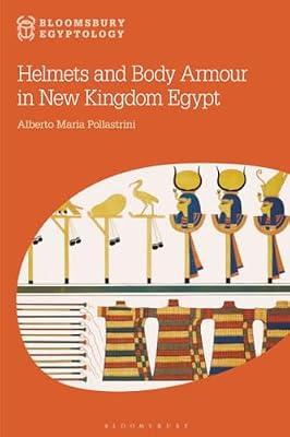 Helmets and Body Armour in New Kingdom Egypt (Bloomsbury Egyptology) by Pollastrini, Alberto Maria | Paperback | Military History