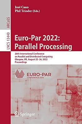 Euro-par 2022: Parallel Processing: 28th International Conference on Parallel and Distributed Computing, Glasgow, Uk, August 22–26, 2022, Proceedings: 13440 (Lecture Notes in Computer Science, 13440) | Paperback | Computers