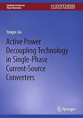 Active Power Decoupling Technology in Single-Phase Current-Source Converters (Synthesis Lectures on Power Electronics) by Liu, Yonglu | Hardcover | Electrical Engineering
