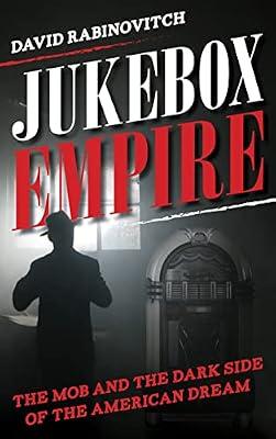 JUKEBOX EMPIRE: The Mob and the Dark Side of the American Dream by Rabinovitch, David | Hardcover | True Crime