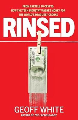 Rinsed: From Cartels to Crypto: How the Tech Industry Washes Money for the World's Deadliest Crooks by White, Geoff | Hardcover | Computer Fraud & Hacking