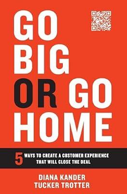 Go Big or Go Home: 5 Ways to Create a Customer Experience That Will Close the Deal by Trotter, Tucker; Kander, Diana | Hardcover | Business & Economics