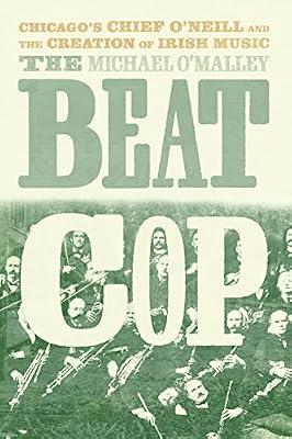 The Beat Cop: Chicago's Chief O'neill and the Creation of Irish Music by O'Malley, Michael | Hardcover | History
