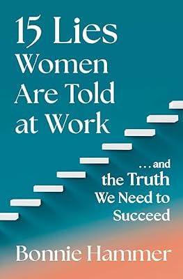 15 Lies Women Are Told at Work: And the Truth We Need to Succeed by Hammer, Bonnie | Hardcover | Business & Economics