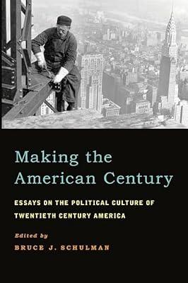 Making the American Century: Essays on the Political Culture of Twentieth Century America by Bruce J. Schulman | Paperback | History
