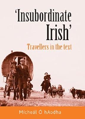 Insubordinate Irish: Travellers in the Text by O Haodha, Micheal | Hardcover | History