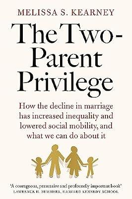 The Two-Parent Privilege: How the decline in marriage has increased inequality and lowered social mobility, and what we can do about it by Kearney, Melissa S. | Hardcover | Society And Culture: General