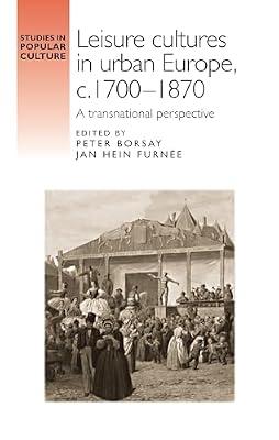 Leisure Cultures in Urban Europe, c. 1700-1870: A Transnational Perspective (Studies in Popular Culture) | Hardcover | History