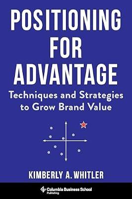 Positioning for Advantage: Techniques and Strategies to Grow Brand Value by Whitler, Professor Kimberly A. | Hardcover | Business & Economics