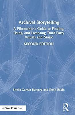 Archival Storytelling: A Filmmaker’s Guide to Finding, Using, and Licensing Third-Party Visuals and Music by Rabin, Kenn; Bernard, Sheila Curran | Hardcover | The Arts: General Topics