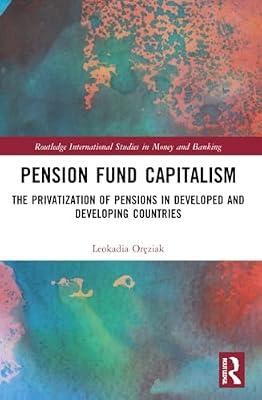Pension Fund Capitalism: The Privatization of Pensions in Developed and Developing Countries (Routledge International Studies in Money and Banking) by Oręziak, Leokadia | Paperback | Public Finance Accounting