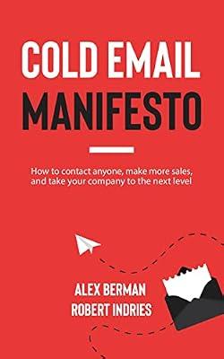 COLD EMAIL MANIFESTO: How to Contact Anyone, Make More Sales, and Take Your Company to the Next Level by Indries, Robert; Berman, Alex | Paperback | Business & Economics
