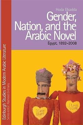 Gender, Nation, and the Arabic Novel: Egypt, 1892-2008 (Edinburgh Studies in Modern Arabic Literature) by Elsadda, Hoda | Hardcover | Literary Criticism