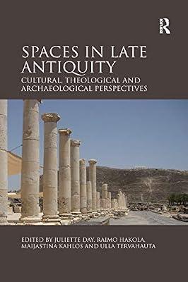 Spaces in Late Antiquity: Cultural, Theological and Archaeological Perspectives | Paperback | History