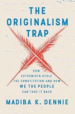 ORIGINALISM TRAP: How Extremists Stole the Constitution and How We the People Can Take It Back by Dennie, Madiba K. | Hardcover | Political Science