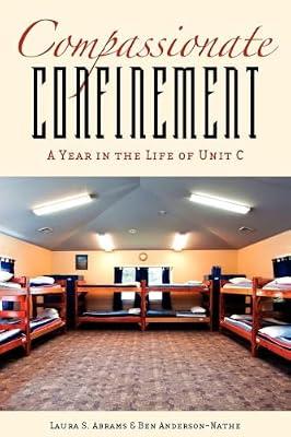 Compassionate Confinement: A Year in the Life of Unit C (Critical Issues in Crime and Society) by Abrams, Laura S.; Anderson-Nathe, Ben | Paperback | Prisons