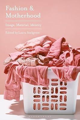 Fashion and Motherhood: Image, Material, Identity | Hardcover | Fashion & Textiles: Design