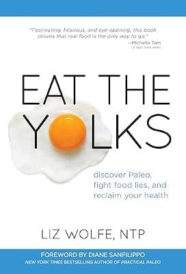 Eat the Yolks: Discover Paleo, Fight Food Lies, and Reclaim Your Health by Wolfe, Liz | Hardcover | Health & Fitness