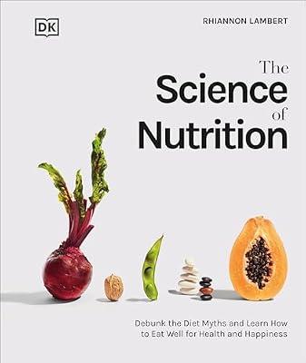 The Science of Nutrition: Debunk the Diet Myths and Learn How to Eat Responsibly for Health and Happiness by Lambert, Rhiannon | Hardcover | Health & Fitness