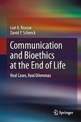 Communication and Bioethics at the End of Life: Real Cases, Real Dilemmas by Roscoe, Lori A.; Schenck, David P. | Hardcover | Medical Ethics & Professional Conduct