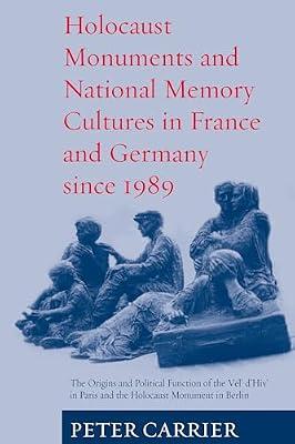 Holocaust Monuments and National Memory: France and Germany since 1989 by Carrier, Peter | Library | Cultural Studies