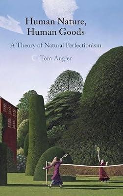 Human Nature, Human Goods: A Theory of Natural Perfectionism by Angier, Tom | Hardcover | Philosophy