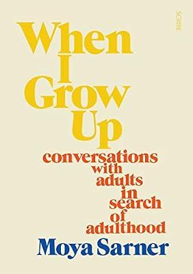 When I Grow Up: Conversations With Adults in Search of Adulthood by Sarner, Moya | Paperback | Biography & Autobiography