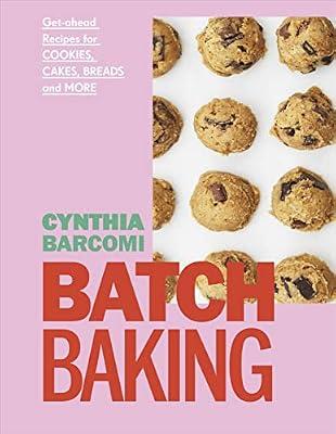Batch Baking: Get-ahead Recipes for Cookies, Cakes, Breads and More by Barcomi, Cynthia | Hardcover | Cakes