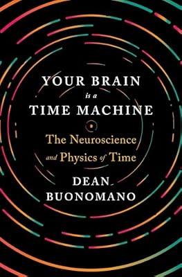Your Brain Is a Time Machine: The Neuroscience and Physics of Time by Buonomano, Dean | Hardcover | Science