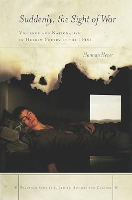 Suddenly, the Sight of War: Violence and Nationalism in Hebrew Poetry in the 1940's (Stanford Studies in Jewish History and Culture) by Hever, Hannan | Hardcover | Literary Criticism