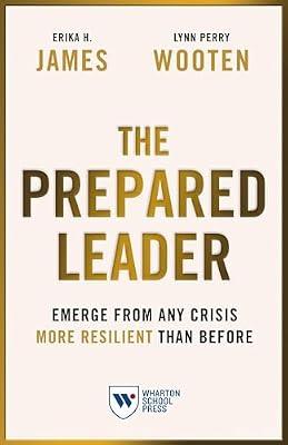 The Prepared Leader: Emerge from Any Crisis More Resilient Than Before by James, Erika H.; Wooten, Lynn Perry | Paperback | Business & Economics