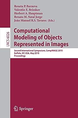 Computational Modeling of Objects Represented in Images: Second International Symposium, CompIMAGE 2010, Buffalo, NY, USA, May 5-7, 2010. Proceedings: 6026 (Lecture Notes in Computer Science) | Paperback | Computing: General